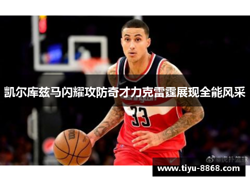 凯尔库兹马闪耀攻防奇才力克雷霆展现全能风采