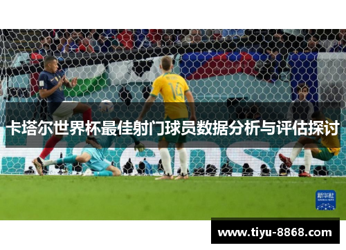 卡塔尔世界杯最佳射门球员数据分析与评估探讨