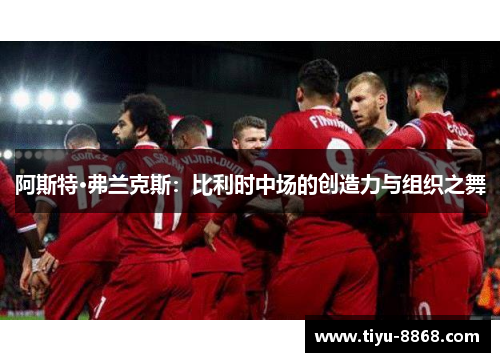 阿斯特·弗兰克斯：比利时中场的创造力与组织之舞