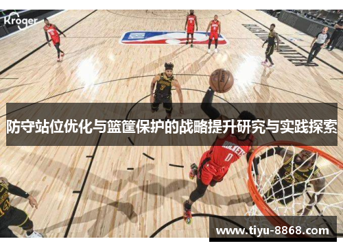 防守站位优化与篮筐保护的战略提升研究与实践探索