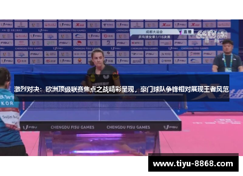 激烈对决：欧洲顶级联赛焦点之战精彩呈现，豪门球队争锋相对展现王者风范