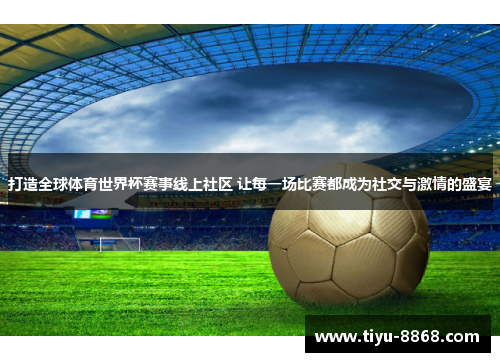打造全球体育世界杯赛事线上社区 让每一场比赛都成为社交与激情的盛宴