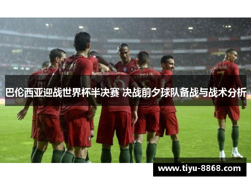 巴伦西亚迎战世界杯半决赛 决战前夕球队备战与战术分析