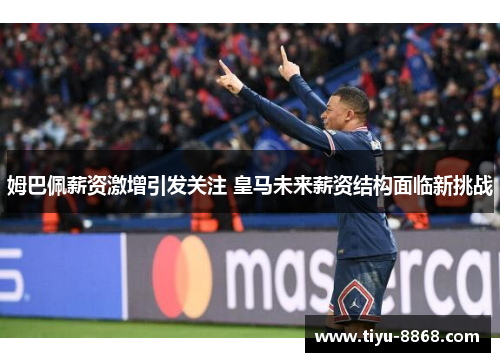 姆巴佩薪资激增引发关注 皇马未来薪资结构面临新挑战