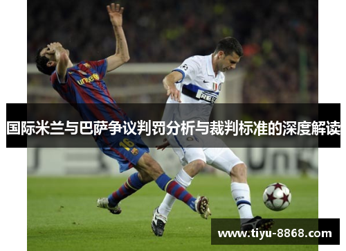 国际米兰与巴萨争议判罚分析与裁判标准的深度解读