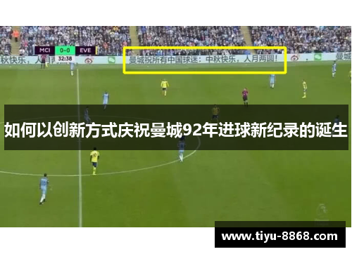 如何以创新方式庆祝曼城92年进球新纪录的诞生