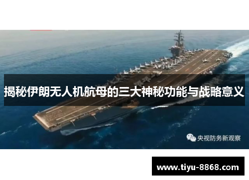揭秘伊朗无人机航母的三大神秘功能与战略意义