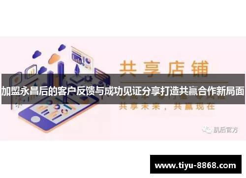 加盟永昌后的客户反馈与成功见证分享打造共赢合作新局面