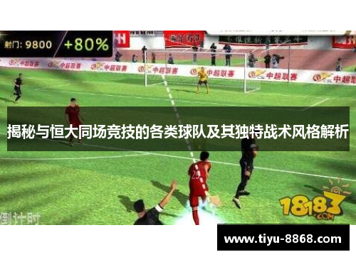 揭秘与恒大同场竞技的各类球队及其独特战术风格解析