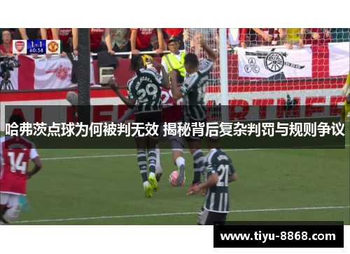 哈弗茨点球为何被判无效 揭秘背后复杂判罚与规则争议 哈弗茨点球为何被判无效 揭秘背后复杂判罚与规则争议
